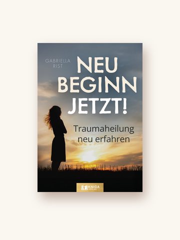 Das Buch »Neubeginn jetzt« von Gabriella Rist, KNIGA Verlag, über Entwicklungstrauma und Nervensystem